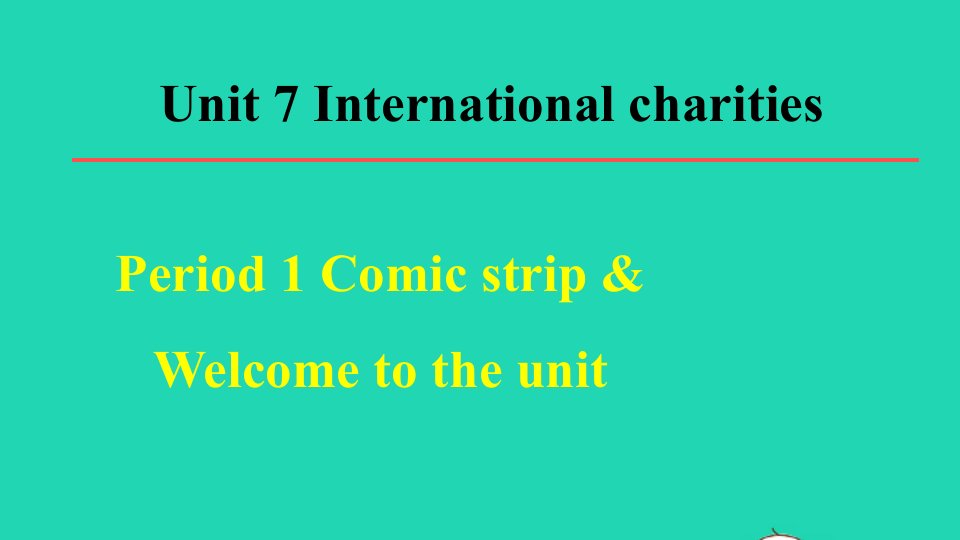 2022春八年级英语下册Unit7InternationalCharitiesPeriod1ComicstripWelcometotheunit教学课件新版牛津版