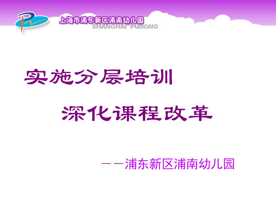 浦东浦南幼儿园__实施分层培训深化课程改革