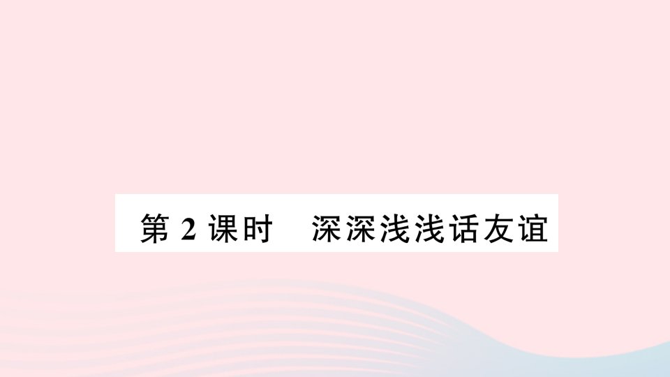 七年级道德与法治上册第二单元友谊的天空第四课友谊与成长同行第2框深深浅浅话友谊作业课件新人教版