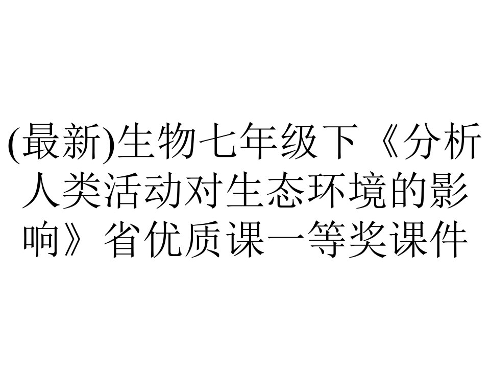 (最新)生物七年级下《分析人类活动对生态环境的影响》省优质课一等奖课件