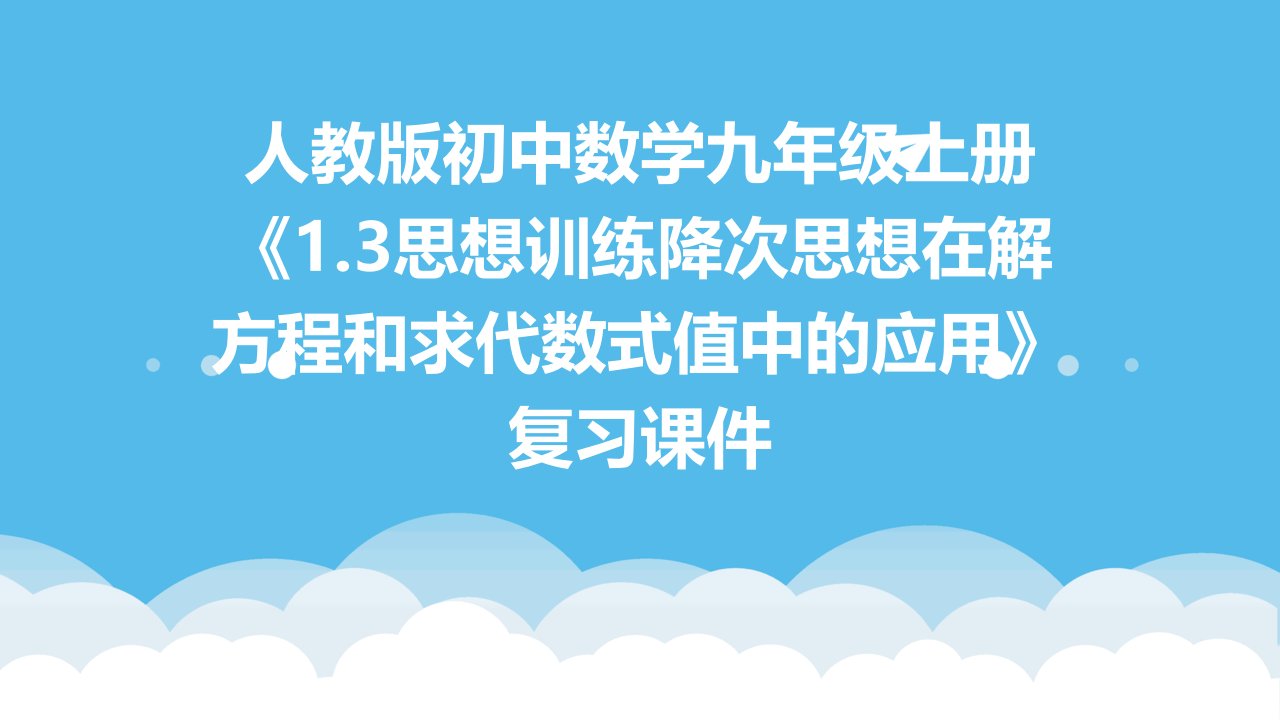 人教版初中数学九年级上册《1.3思想训练降次思想在解方程和求代数式值中的应用》复习课件