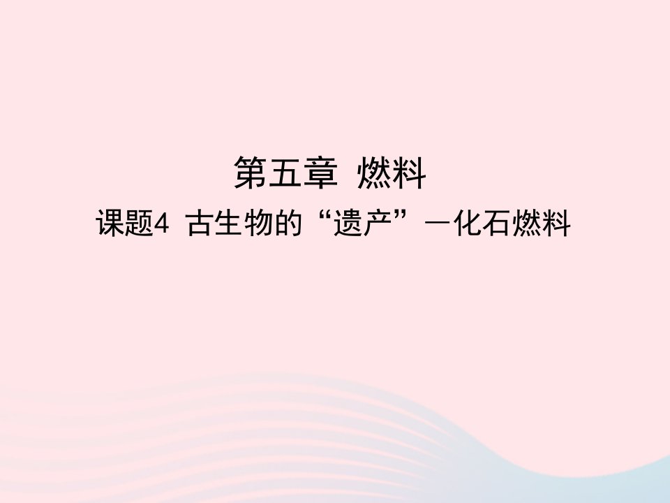 2022九年级化学上册第五章燃料课题4古生物的遗产__化石燃料教学课件科学版