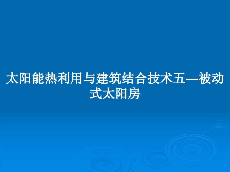 太阳能热利用与建筑结合技术五—被动式太阳房PPT学习教案