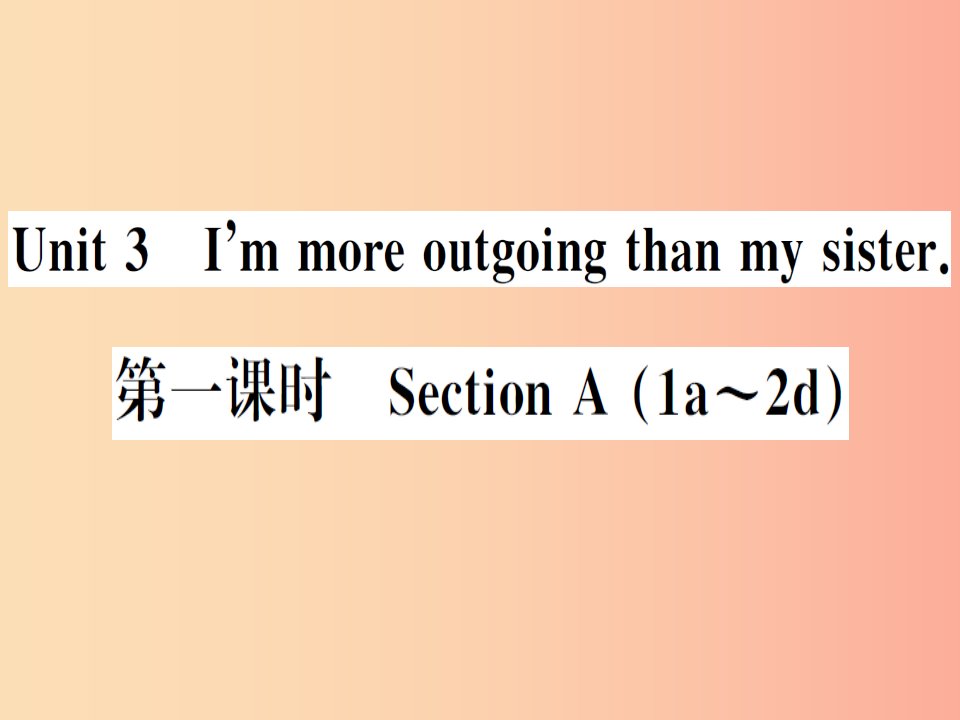 安徽专版2019秋八年级英语上册Unit3I’mmoreoutgoingthanmysister第1课时习题课件