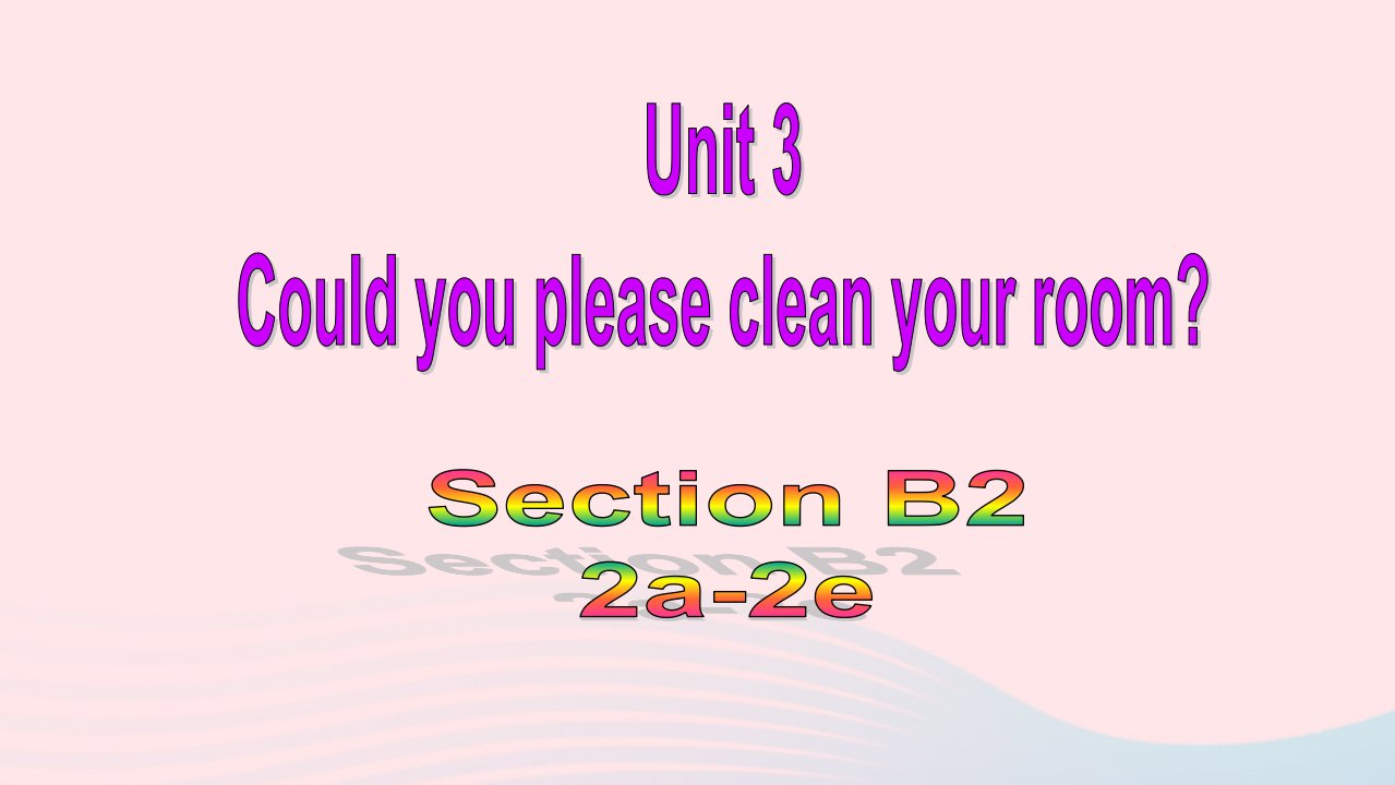 八年级英语下册Unit3CouldyoupleasecleanyourroomSectionB2a_2e教学课件新版人教新目标版