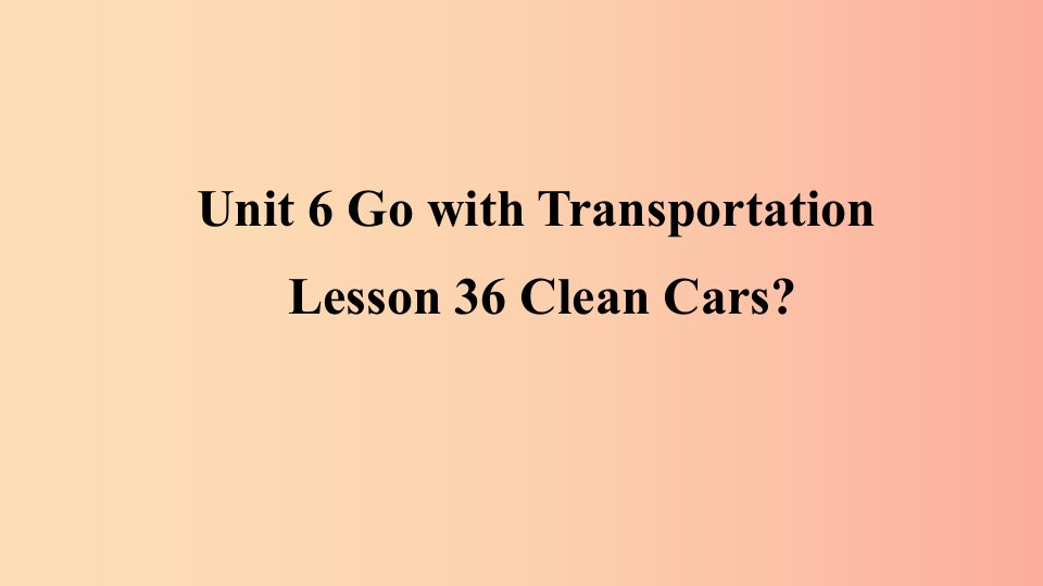 2019年秋季八年级英语上册Unit6GowithTransportationLesson36CleanCars预习课件新版冀教版