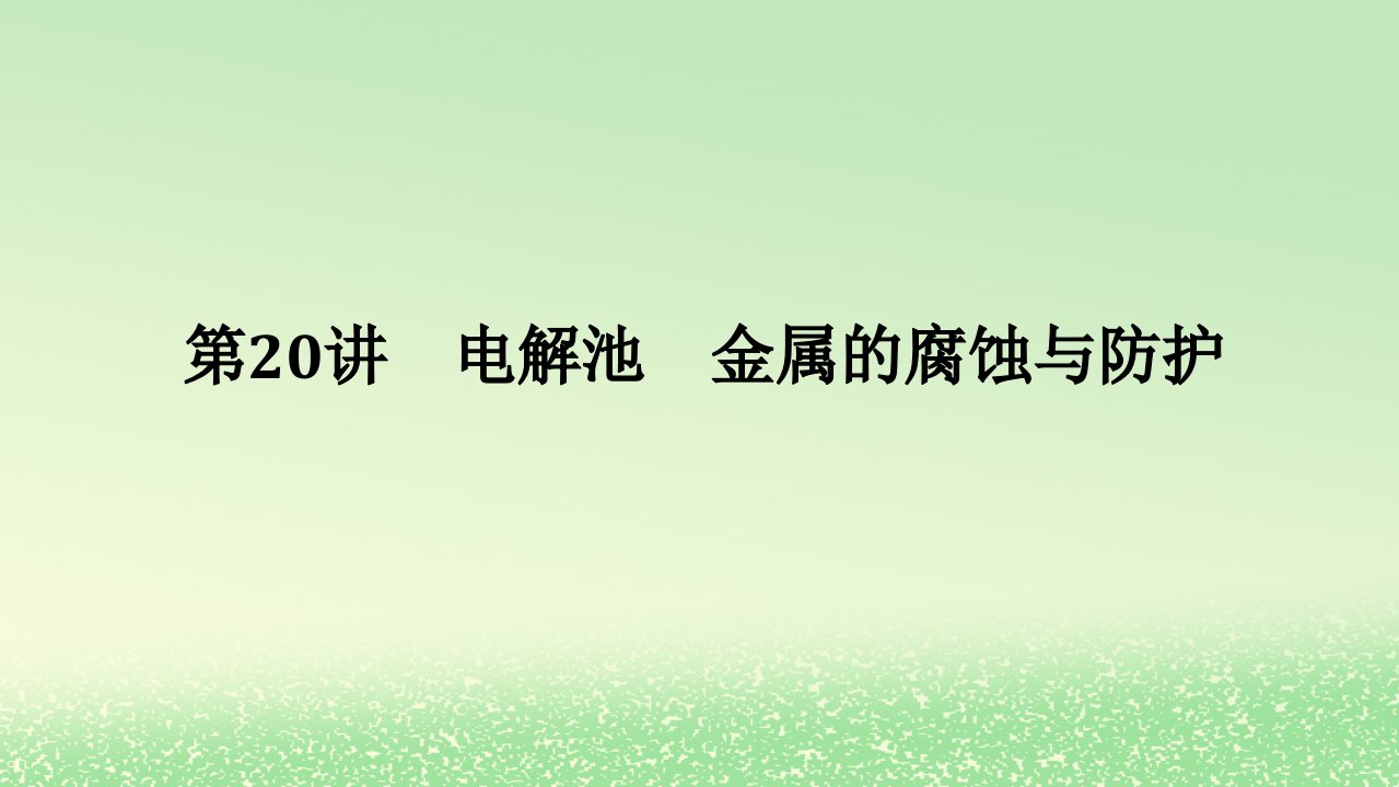 2024版新教材高考化学全程一轮总复习第六章化学反应与能量第20讲电解池金属的腐蚀与防护课件