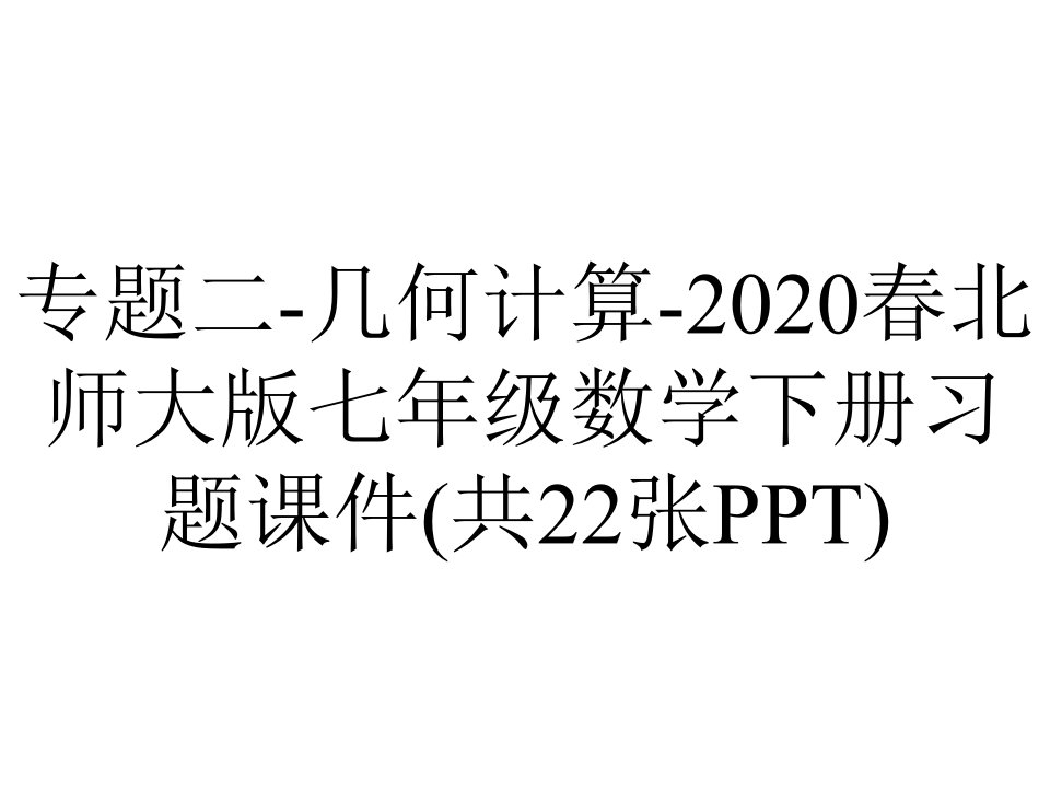 专题二-几何计算-2020春北师大版七年级数学下册习题课件(共22张PPT)