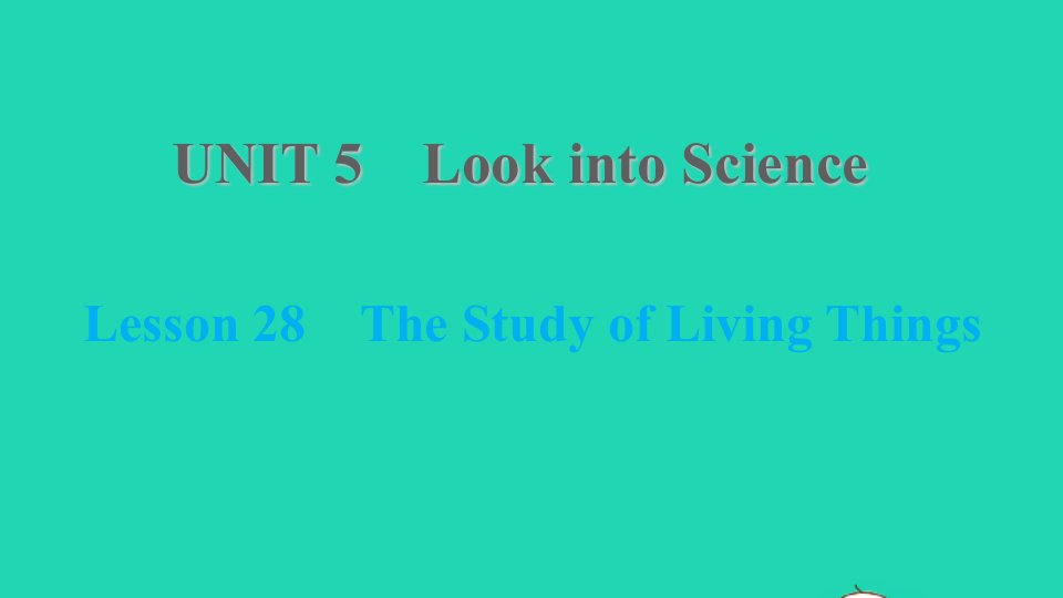 2021九年级英语上册Unit5LookintoScienceLesson28TheStudyofLivingThings课件新版冀教版