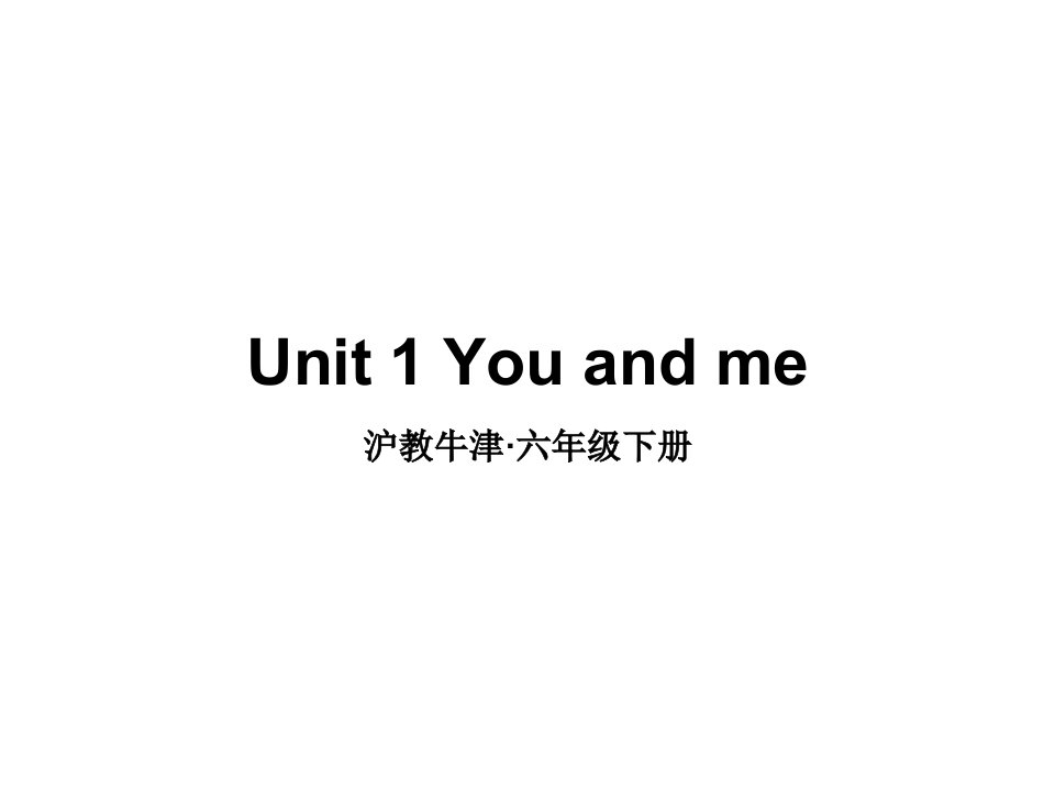 牛津上海版(深圳版)小学英语六年级下册Unit-1-You-and-me(教学ppt课件)