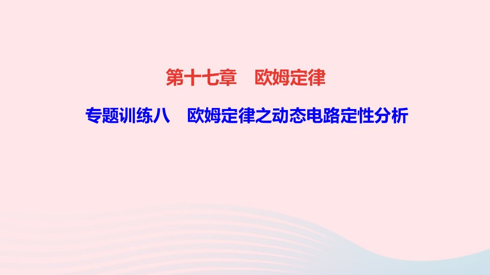 九年级物理全册第十七章欧姆定律专题训练八欧姆定律之动态电路定性分析课件新版新人教版