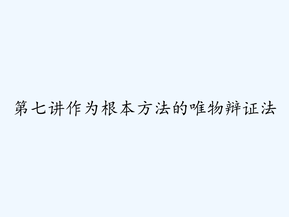 第七讲作为根本方法的唯物辩证法