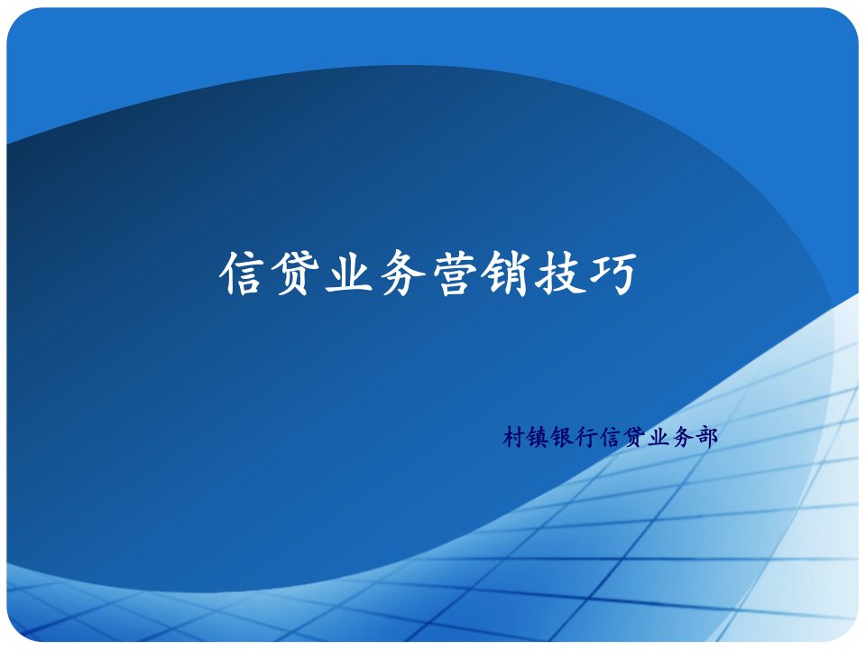 [精选]村镇银行信贷业务部信贷员培训资料信贷业务营销技巧