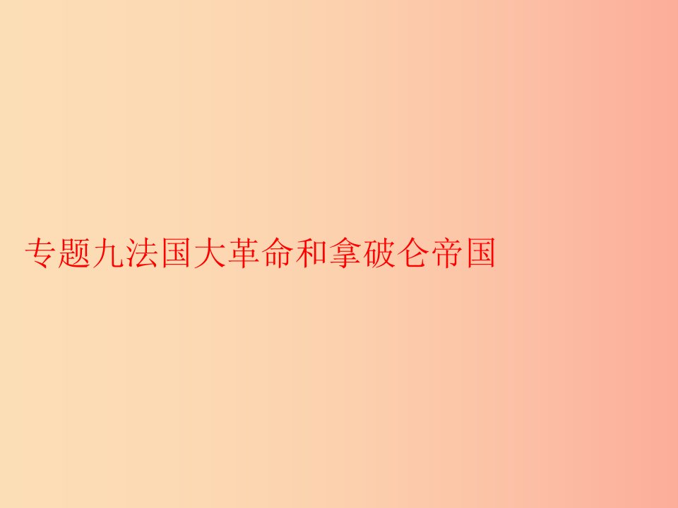 九年级历史上学期期末考试备考复习专题九法国大革命和拿破仑帝国（第六单元第19课法国大革命和拿破仑帝国）