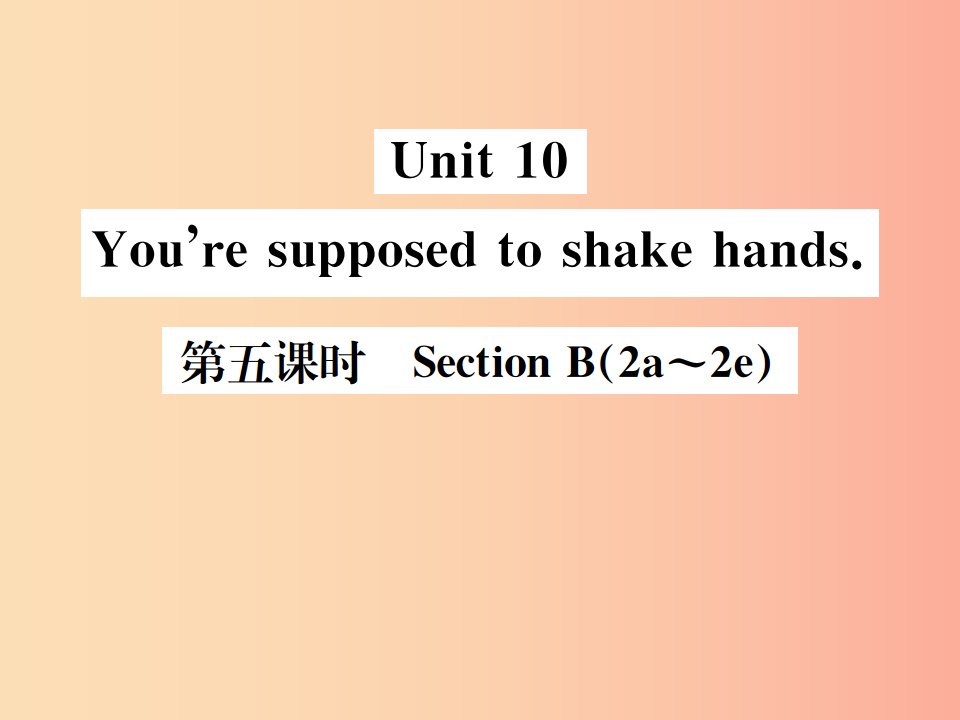 安徽专版2019年秋九年级英语全册Unit10You’resupposedtoshakehands第5课时习题课件