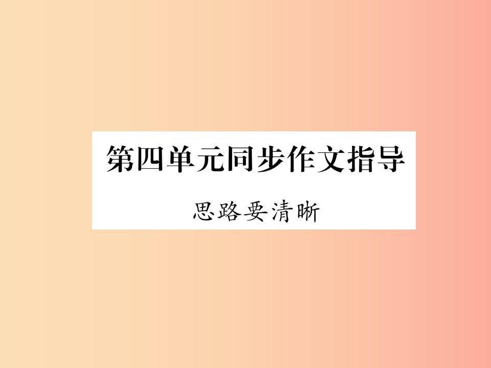 安徽专版2019年七年级语文上册第四单元同步作文指导思路要清晰作业课件新人教版