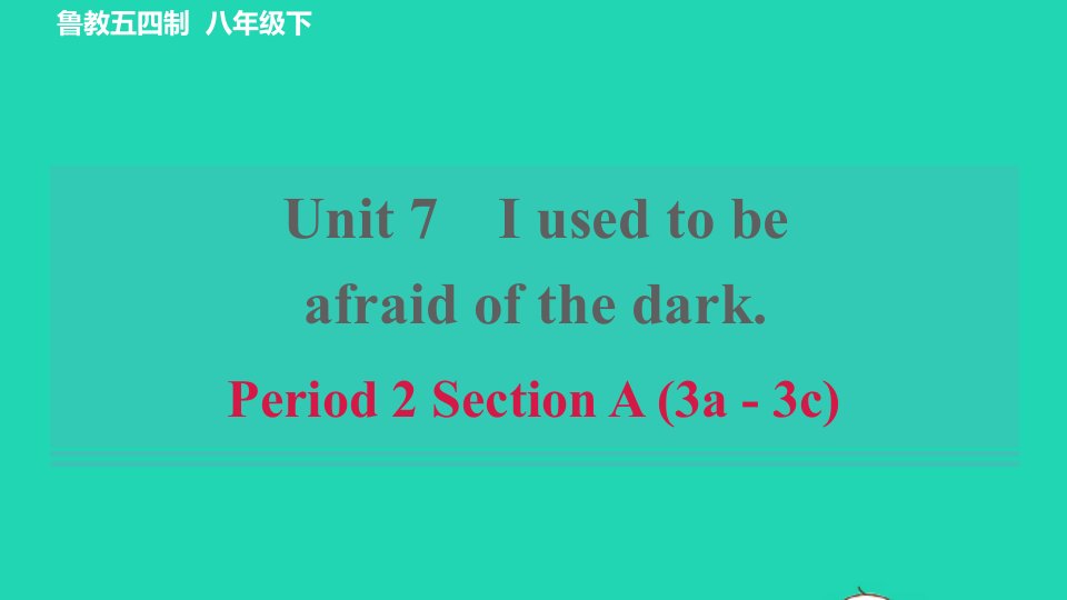 2022八年级英语下册Unit7IusedtobeafraidofthedarkPeriod2SectionA3a_3c习题课件鲁教版五四制