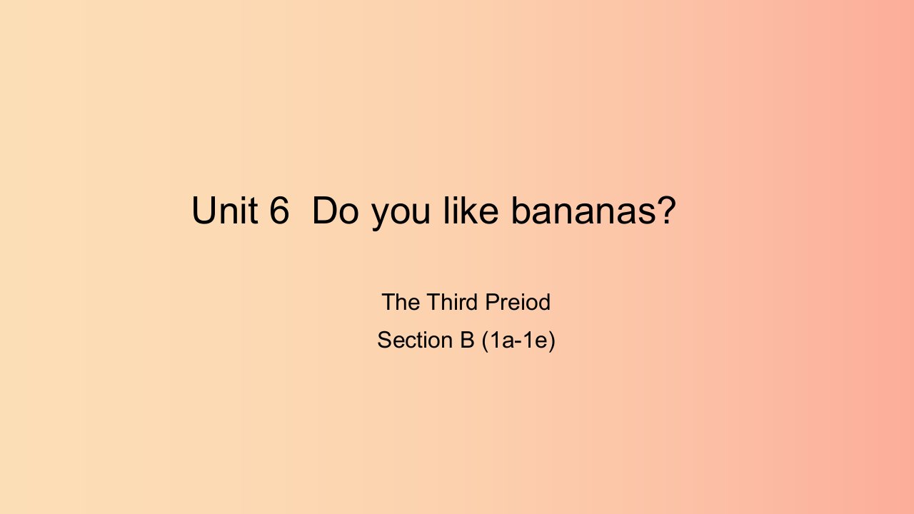 七年级英语上册Unit6DoyoulikebananasTheThirdPeriodSectionB1a_1e课件新版人教新目标版