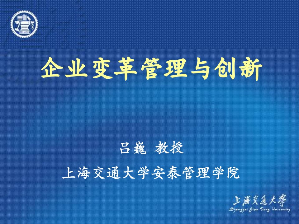 企业变革管理与创新上海交通大学安泰管理学院吕巍教授