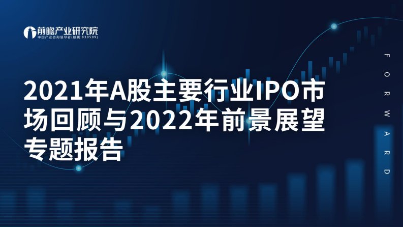 前瞻产业研究院-2021年A股主要行业IPO市场回顾与2022年前景展望专题报告-20220317