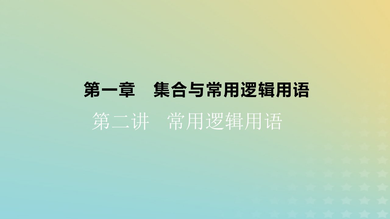 2023版高考数学一轮总复习第一章集合与常用逻辑用语第二讲常用逻辑用语课件理