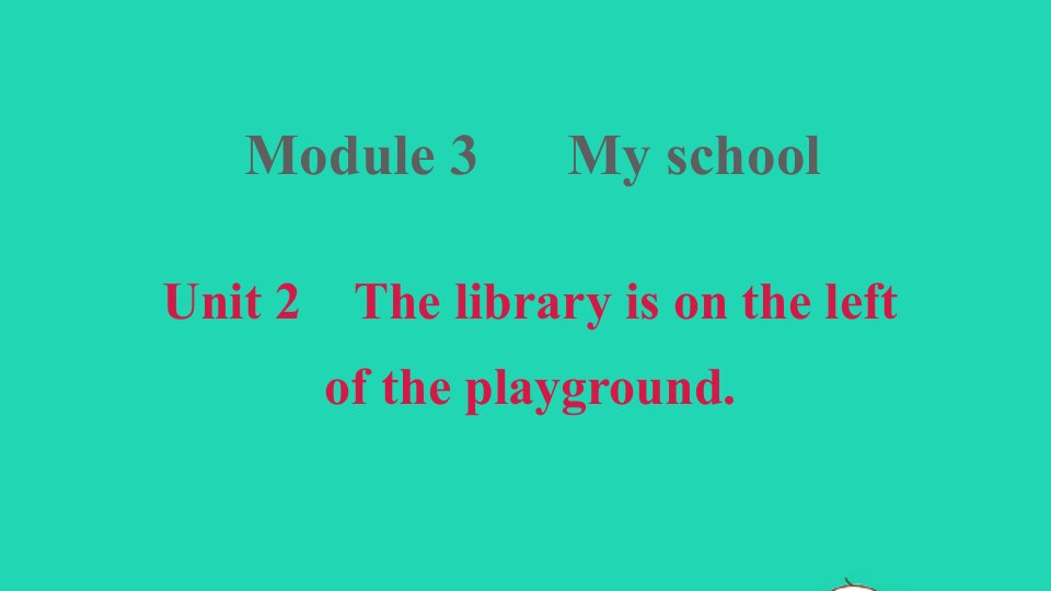 安徽专版2021秋七年级英语上册Module3MyschoolUnit2Thelibraryisontheleftoftheplayground课件新版外研版