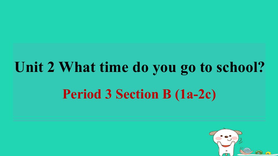 广东省2024七年级英语下册Unit2WhattimedoyougotoschoolPeriod3SectionB1a_2c课件新版人教新目标版