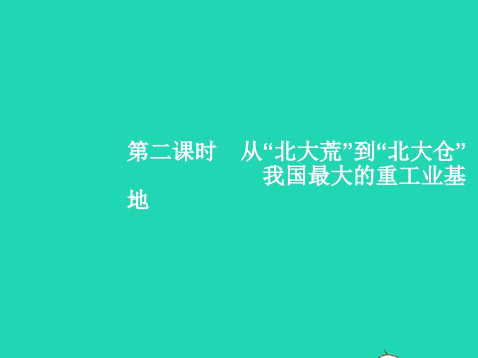 2023八年级地理下册第六章北方地区第二节白山黑水__东北三省第二课时从北大荒到北大仓我国最大的重工业基地课件新版新人教版