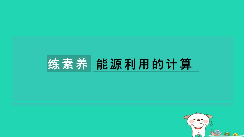 2024九年级物理全册第18章能源与可持续发展集训课堂练素养能源利用的计算课件新版苏科版