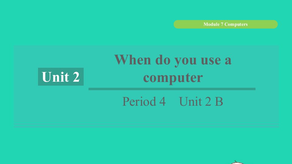 浙江专版2021秋七年级英语上册Module7ComputersUnit2WhendoyouuseacomputerPeriod4Unit2B课件新版外研版