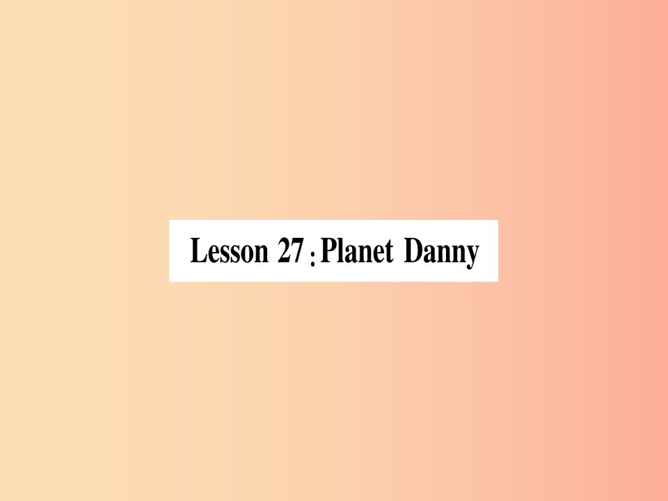 2019秋九年级英语上册Unit5LookintoScienceLesson27PlanetDanny作业课件新版冀教版