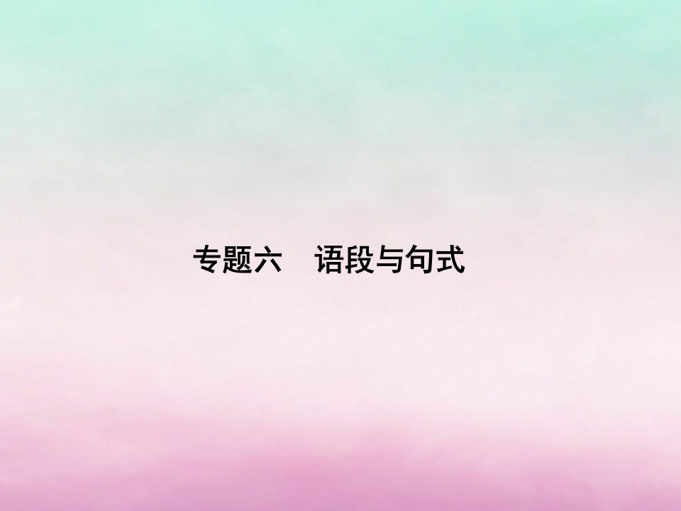 2019版高考语文一轮复习第三部分语言文字运用专题六语段与句式课件