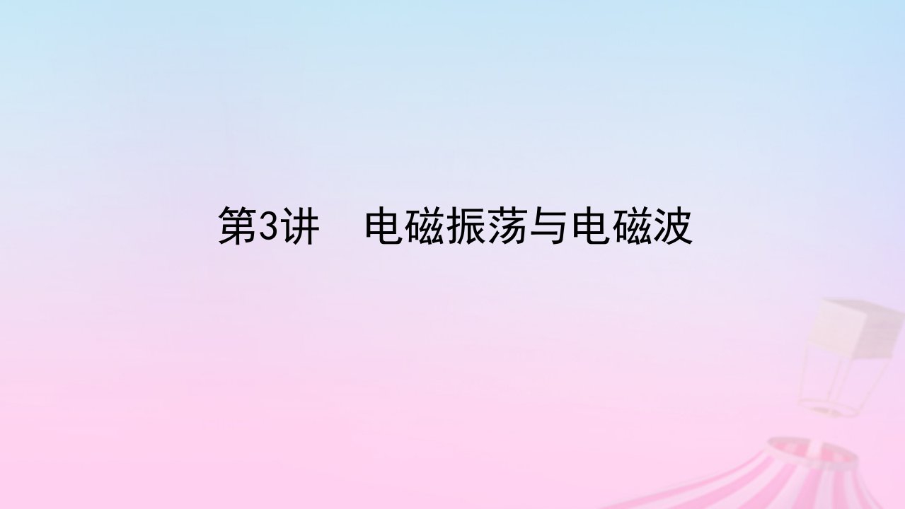 2023版新教材高考物理一轮复习第十三章交变电流电磁振荡与电磁波传感器第3讲电磁振荡与电磁波课件