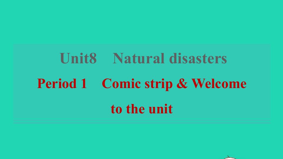 2021秋八年级英语上册Unit8NaturaldisastersPeriod1ComicstripWelcometotheunit习题课件新版牛津版