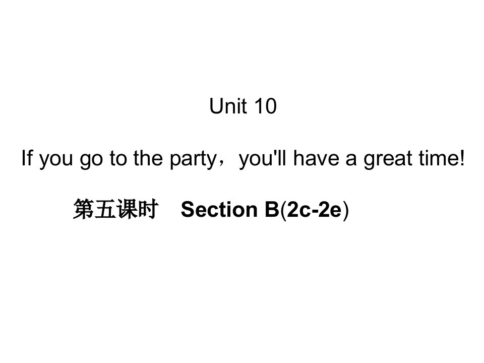 Unit10Ifyougototheparty，you'llhaveagreattime!第五课时SectionB(2c-2e)