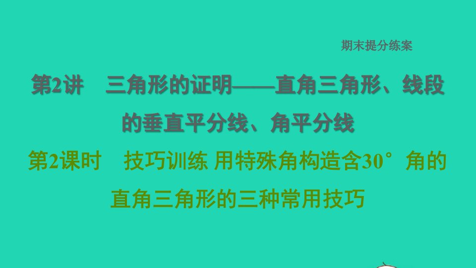 2022春八年级数学下册期末提分练案第2讲三角形的证明__直角三角形线段的垂直平分线角平分线第2课时技巧训练用特殊角构造含30°角的直角三角形的三种常用技巧习题课件新版北师大版