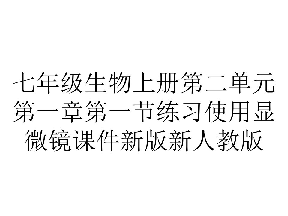 七年级生物上册第二单元第一章第一节练习使用显微镜课件新版新人教版