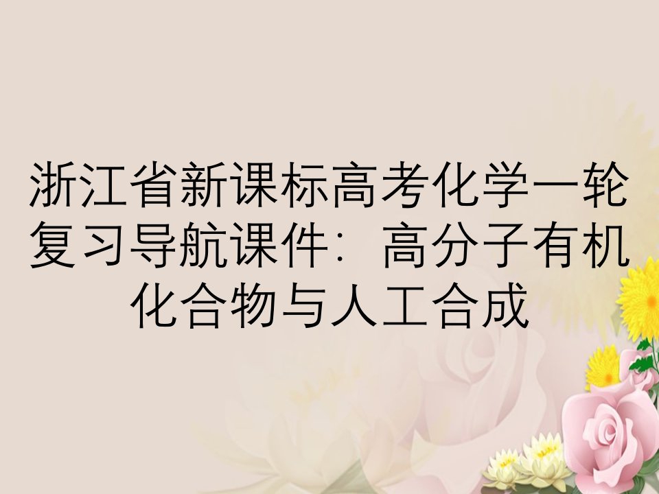 浙江省新课标高考化学一轮复习导航课件：高分子有机化合物与人工合成