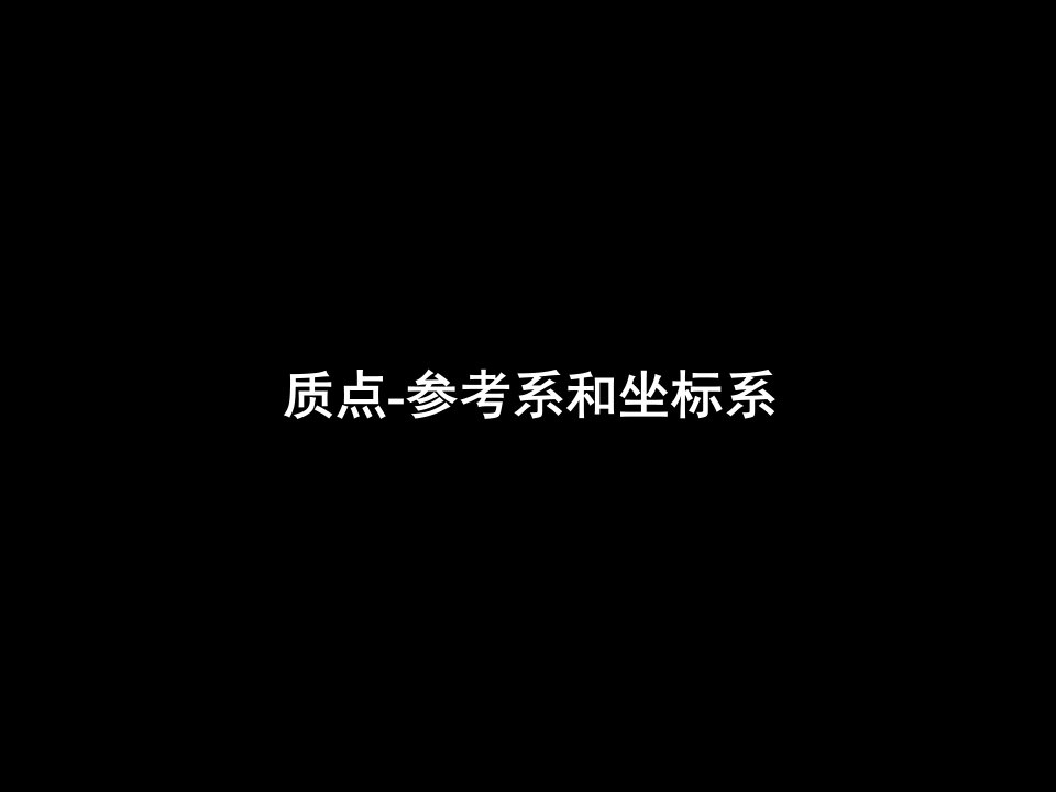 11.09.07高一物理《质点-参考系和坐标系》ppt省名师优质课赛课获奖课件市赛课一等奖课件