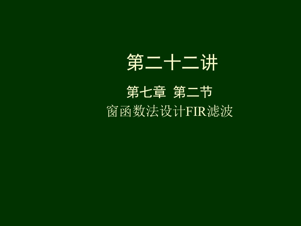 目标管理-第二十二讲第七章第二节窗函数法设计FIR滤波学习目标