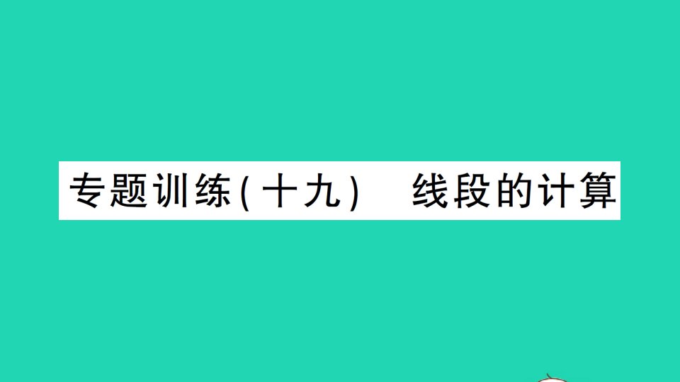 七年级数学上册第四章几何图形初步4.2直线射线线段专题训练十九线段的计算作业课件新版新人教版