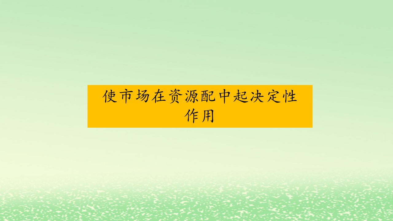 2024新教材高中政治第一单元生产资料所有制与经济体制第二课我国的社会主义市抄济体制2.1充分发挥市场在资源配置中起决定性作用课件部编版必修2