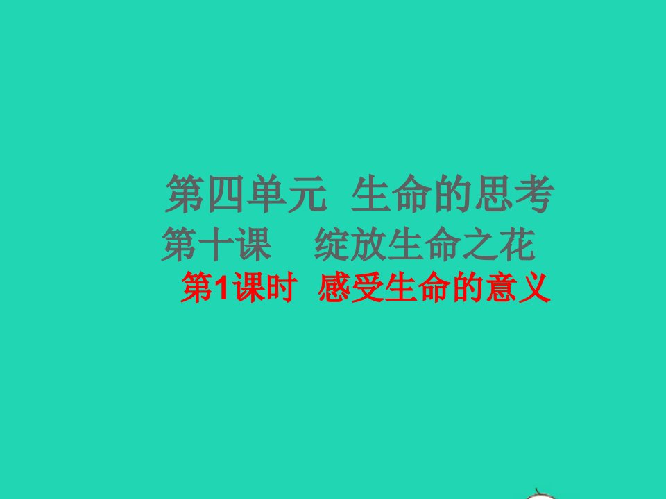 2022七年级道德与法治上册第四单元生命的思考第十课绽放生命之花第1框感受生命的意义课件新人教版