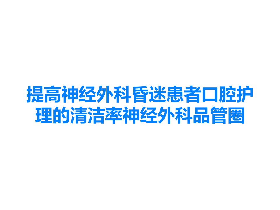 提高神经外科昏迷患者口腔护理的清洁率神经外科品管圈课件