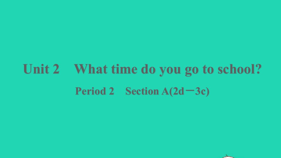 浙江专版2022春七年级英语下册Unit2WhattimedoyougotoschoolPeriod2SectionA2d－3c课件新版人教新目标版