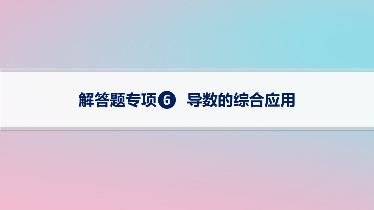 适用于新高考新教材2024版高考数学二轮复习上篇六大核心专题主攻专题6函数与导数解答题专项6导数的综合应用课件