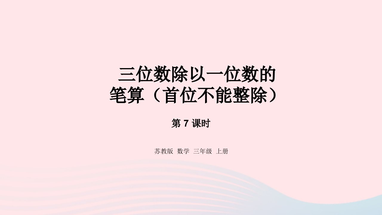 2023三年级数学上册四两三位数除以一位数7三位数除以一位数的笔算首位不能整除课件苏教版