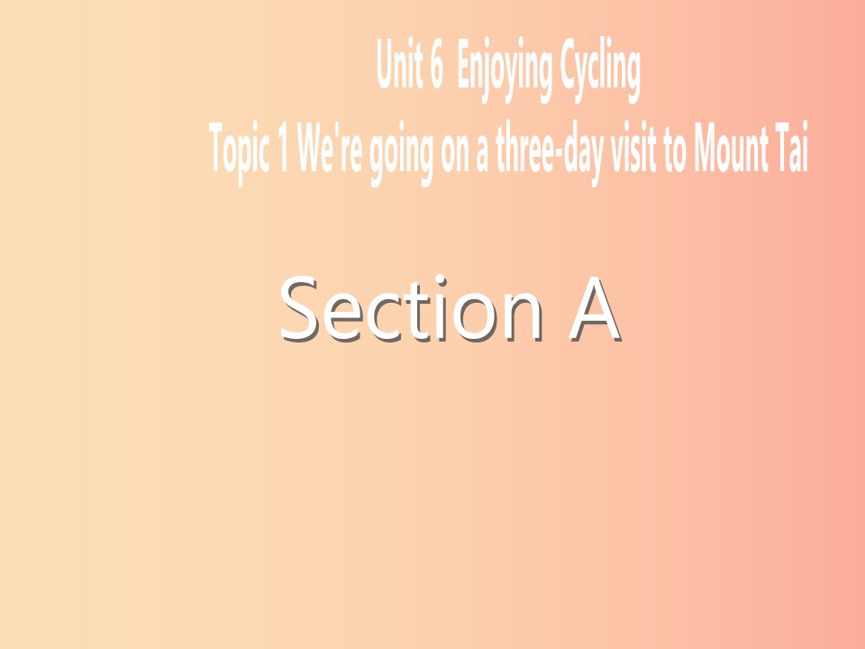 八年级英语下册Unit6EnjoyingCyclingTopic1We’regoingonathree-dayvisittoMountTaiSectionA2仁爱版