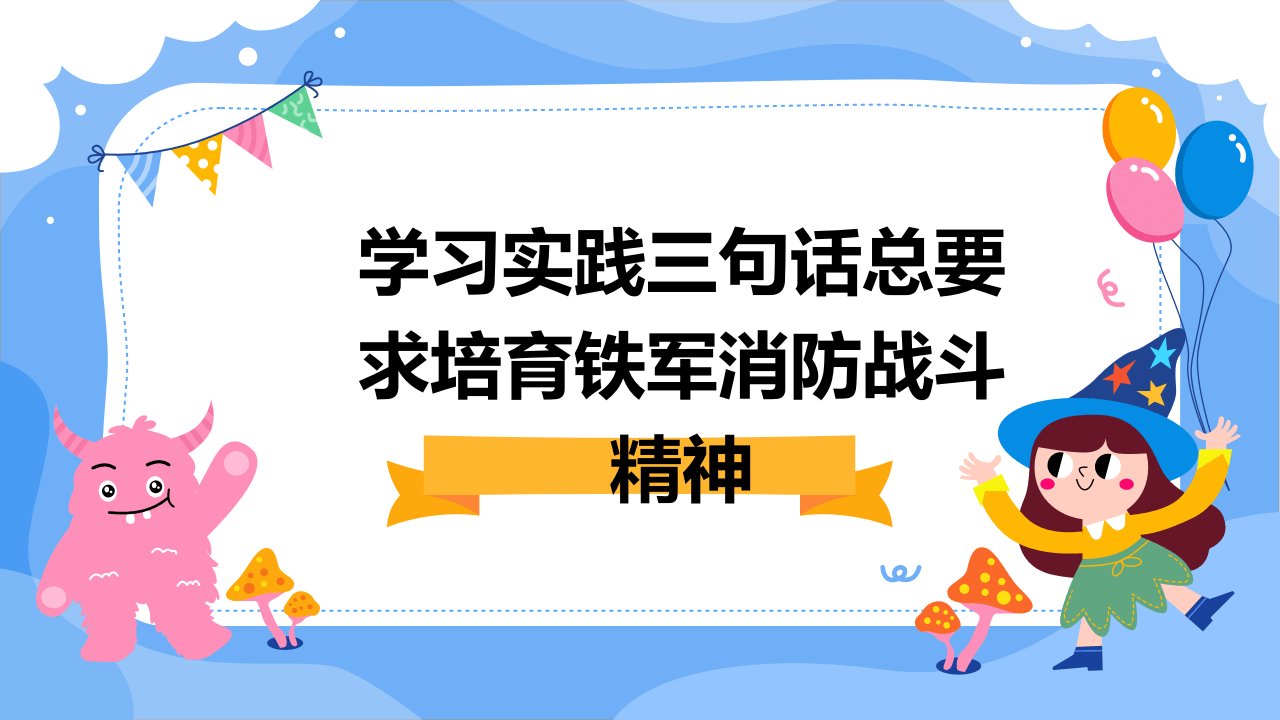 学习实践三句话总要求培育铁军消防战斗精神