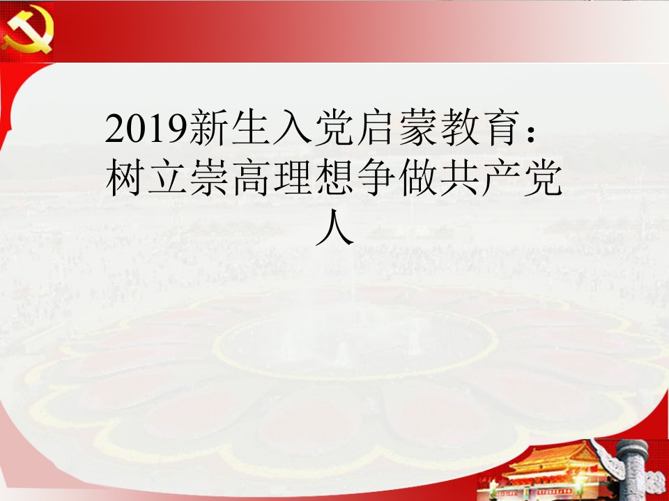 新生入党启蒙教育：树立崇高理想争做共产党人